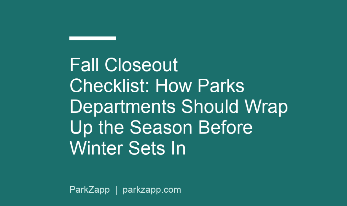 Fall Closeout Checklist: How Parks Departments Should Wrap Up the Season Before Winter Sets In